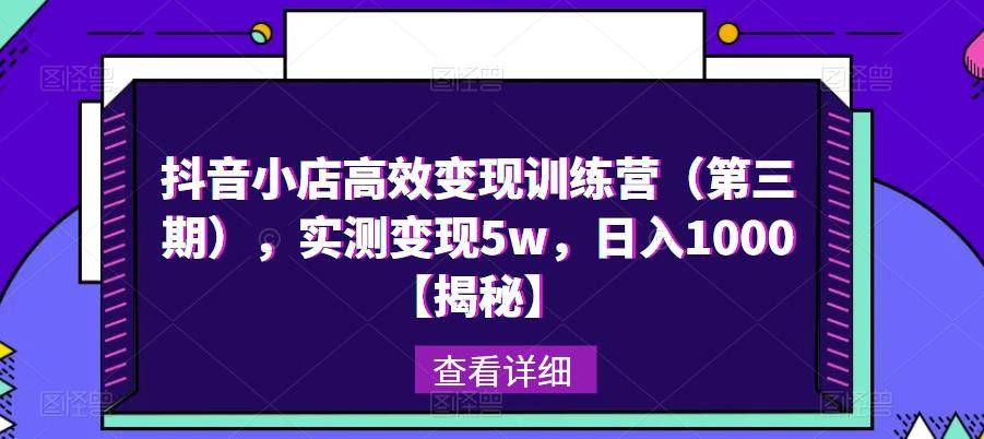 抖音小店高效变现训练营（第三期），实测变现5w，日入1000【揭秘】-小北视界