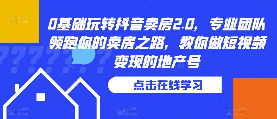 0基础玩转抖音卖房2.0，专业团队领跑你的卖房之路，教你做短视频变现的地产号-小北视界