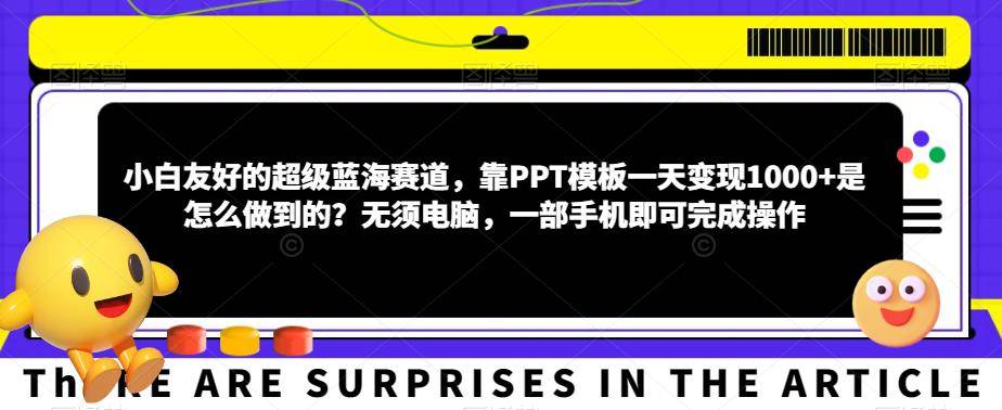 小白友好的超级蓝海赛道，靠PPT模板一天变现1000+是怎么做到的？无须电脑，一部手机即可完成操作-小北视界