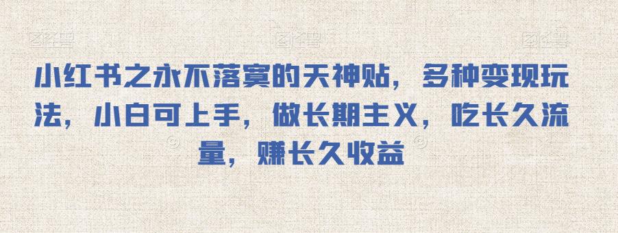 小红书之永不落寞的天神贴，多种变现玩法，小白可上手，做长期主义，吃长久流量，赚长久收益-小北视界