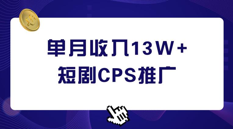 短剧CPS推广，单月收入13W+，适合任何人的项目，0基础小白可操作-小北视界