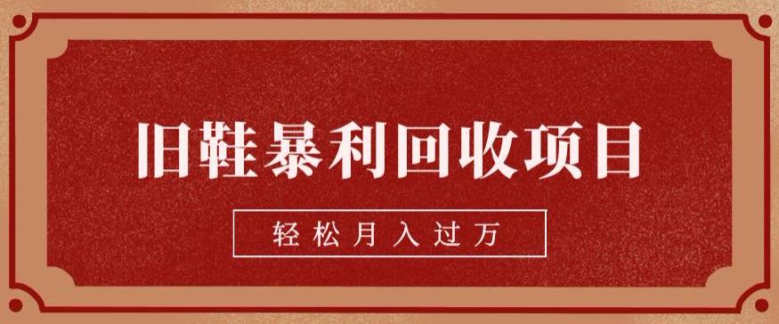 旧鞋暴利回收项目，轻松月入过万，详细教学视频【揭秘】-小北视界