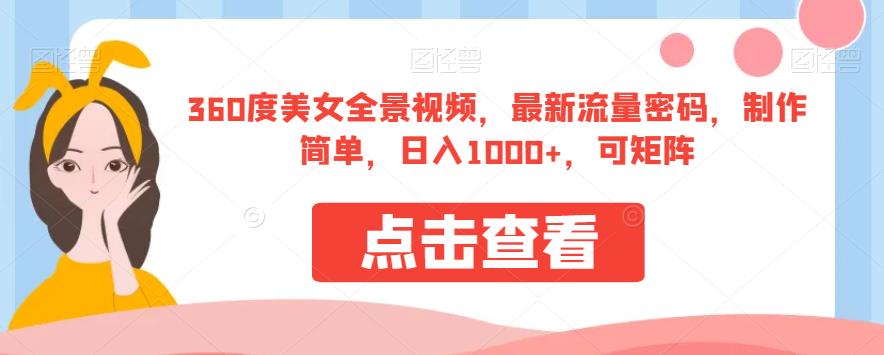 360度美女全景视频，最新流量密码，制作简单，日入1000+，可矩阵【揭秘】-小北视界