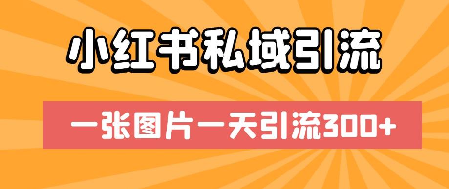 小红书私域引流，一张图片一天引流300+【揭秘】-小北视界