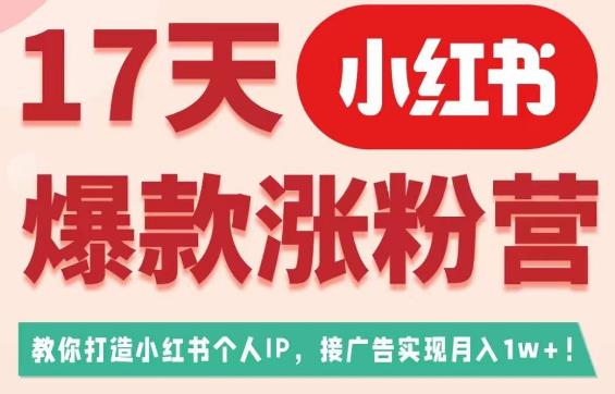 17天小红书爆款涨粉营（广告变现方向），教你打造小红书博主IP、接广告变现的-小北视界