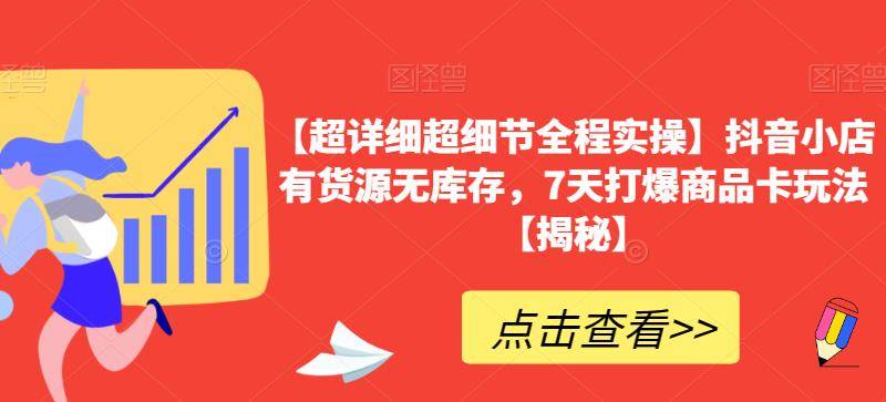 【超详细超细节全程实操】抖音小店有货源无库存，7天打爆商品卡玩法【揭秘】-小北视界