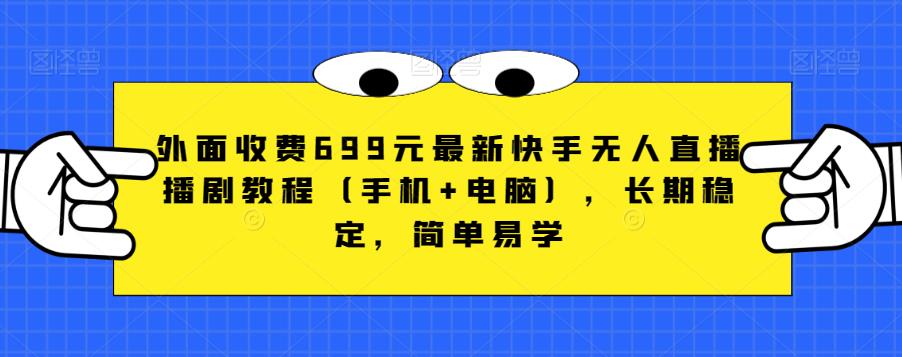 外面收费699元最新快手无人直播播剧教程（手机+电脑），长期稳定，简单易学-小北视界