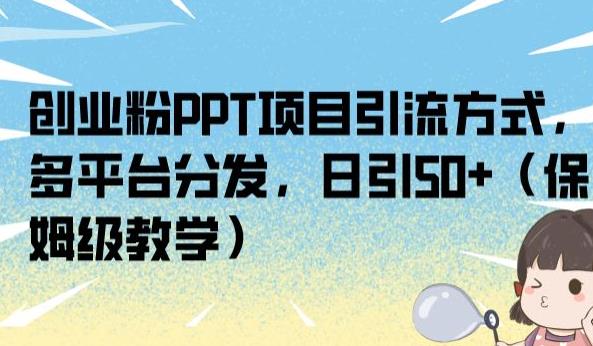 创业粉PPT项目引流方式，多平台分发，日引50+（保姆级教学）【揭秘】-小北视界