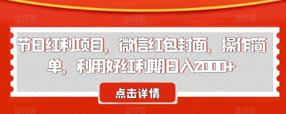 节日红利项目，微信红包封面，操作简单，利用好红利期日入2000+【揭秘】-小北视界