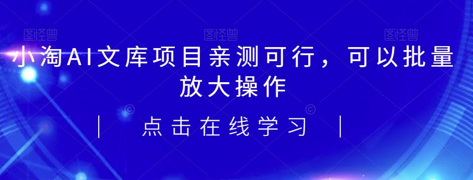 2023小淘AI文库项目，亲测可行，可以批量放大操作-小北视界