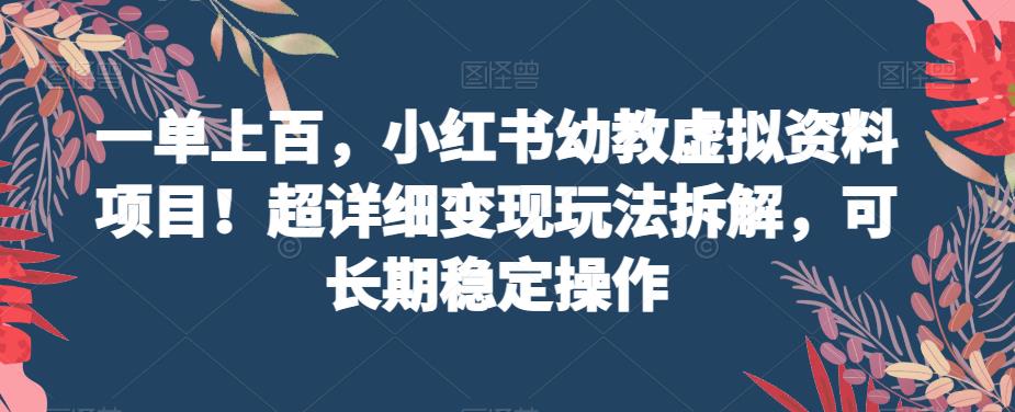 一单上百，小红书幼教虚拟资料项目！超详细变现玩法拆解，可长期稳定操作-小北视界