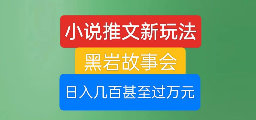 小说推文新玩法，黑岩故事会，日入几百甚至过万元【揭秘】-小北视界