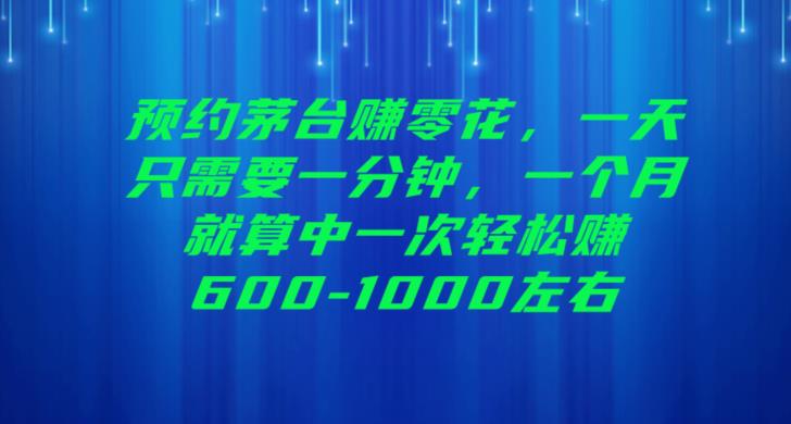 预约茅台赚零花，一天只需要一分钟，一个月就算中一次轻松赚600-1000【揭秘】-小北视界