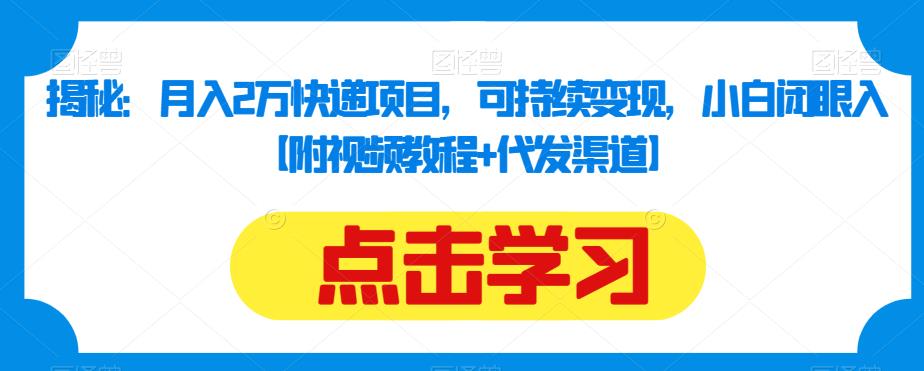 揭秘：月入2万快递项目，可持续变现，小白闭眼入【附视频教程+代发渠道】-小北视界