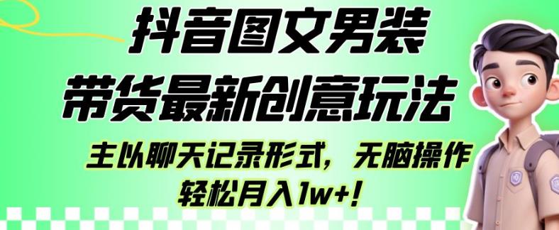 抖音图文男装带货最新创意玩法，主以聊天记录形式，无脑操作轻松月入1w+【揭秘】-小北视界