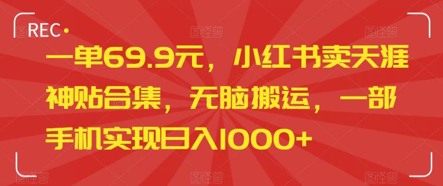 一单69.9元，小红书卖天涯神贴合集，无脑搬运，一部手机实现日入1000+-小北视界