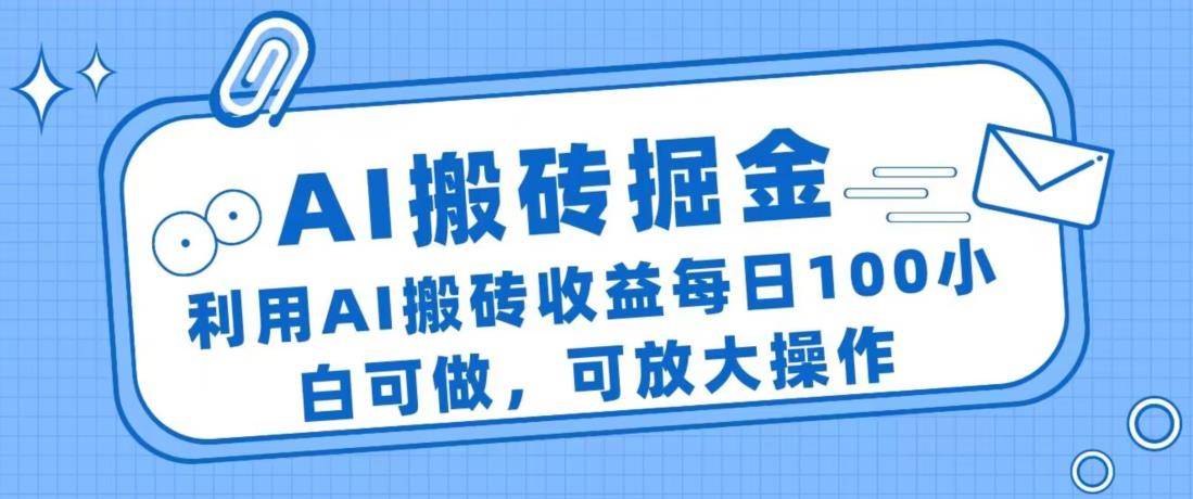 AI搬砖掘金项目，利用AI搬砖收益每日100小白可做，可放大操作-小北视界