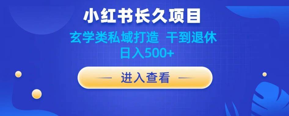 小红书玄学项目教程分享，长久项目，打造私域，干到退休，日入500+-小北视界