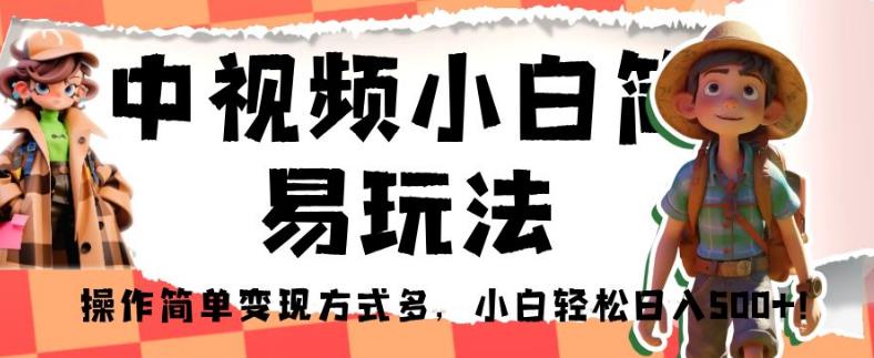 中视频小白简易玩法，操作简单变现方式多，小白轻松日入500+！【揭秘】-小北视界