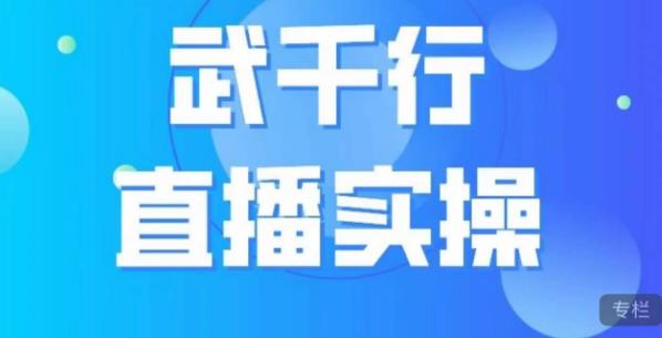 武千行直播实操课，账号定位、带货账号搭建、选品等-小北视界