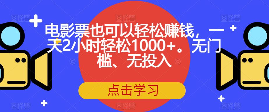 电影票也可以轻松赚钱，一天2小时轻松1000+。无门槛、无投入【揭秘】-小北视界