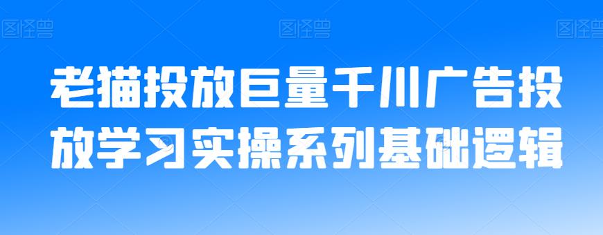 老猫投放巨量千川广告投放学习实操系列基础逻辑-小北视界