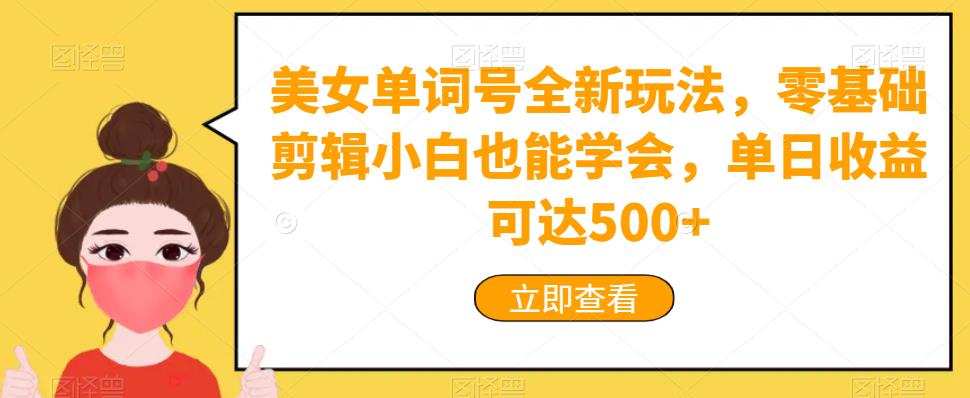 美女单词号全新玩法，零基础剪辑小白也能学会，单日收益可达500+-小北视界