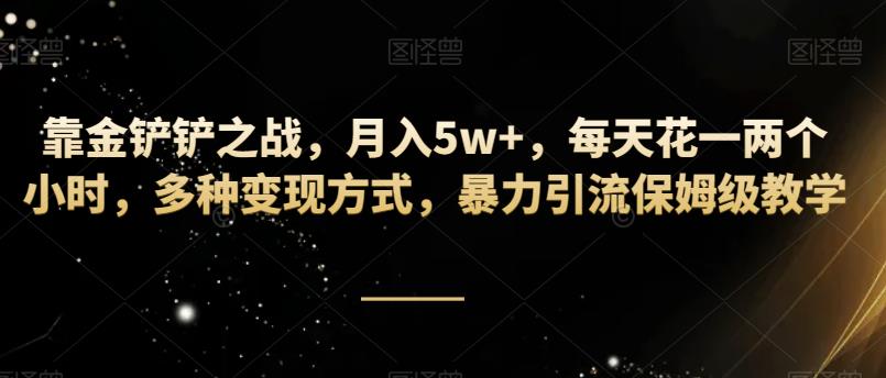 靠金铲铲之战，月入5w+，每天花一两个小时，多种变现方式，暴力引流保姆级教学-小北视界