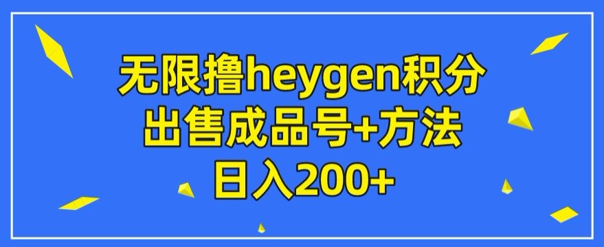 无限撸heygen积分，出售成品号+方法日入200+-小北视界