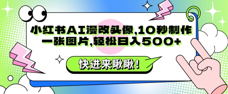 小红书AI漫改头像，10秒制作一张图片，轻松日入500+-小北视界