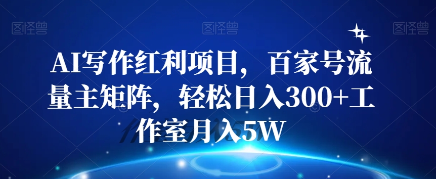 AI写作红利项目，百家号流量主矩阵，轻松日入300+工作室月入5W【揭秘】-小北视界