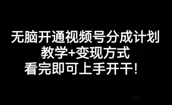 无脑开通视频号分成计划，教学+变现方式，看完即可上手开干!-小北视界