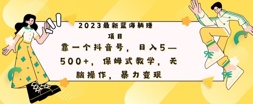 最新躺赚项目，靠一个抖音号，日入500+，保姆式教学，无脑操作，暴力变现-小北视界