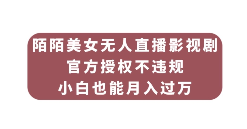 陌陌美女无人直播影视剧，官方授权不违规不封号，小白也能月入过万-小北视界