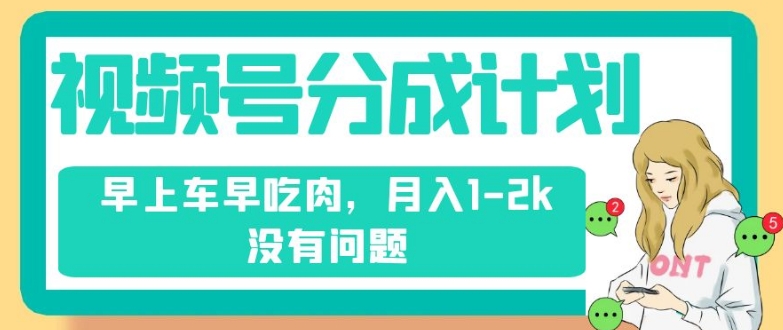 视频号分成计划，纯搬运不需要剪辑去重，早上车早吃肉，月入1-2k没有问题-小北视界