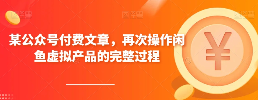 某公众号付费文章，再次操作闲鱼虚拟产品的完整过程-小北视界