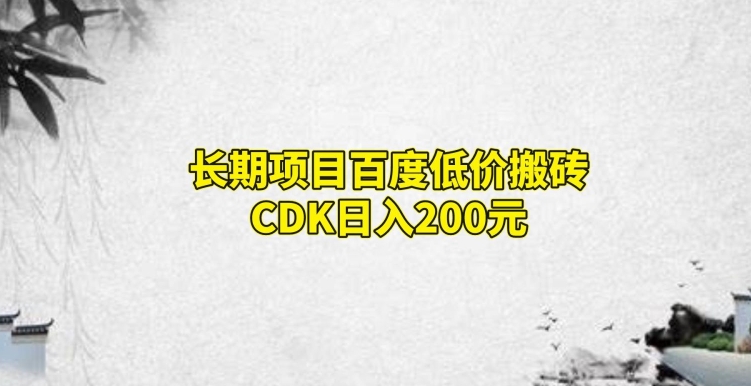 长期项目百度低价搬砖CDK，日入200-小北视界