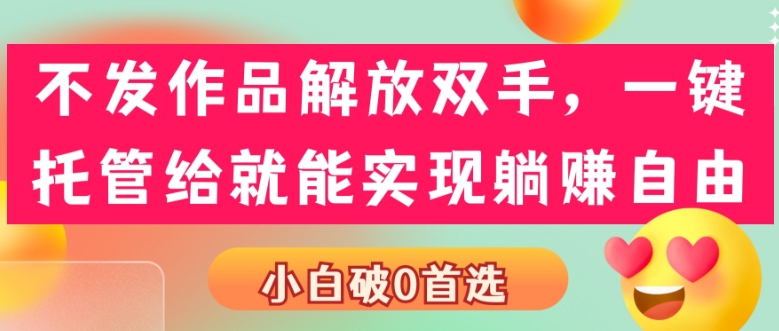 不发作品解放双手，一键托管就能实现躺赚自由，小白破0首选-小北视界