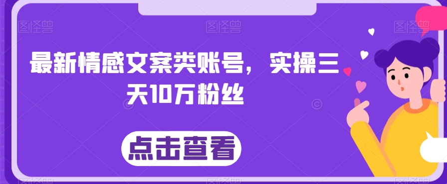 最新情感文案类账号，实操三天10万粉丝-小北视界