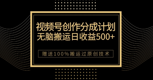 最新视频号创作分成计划，无脑搬运一天收益500+，100%搬运过原创技巧【揭秘】-小北视界