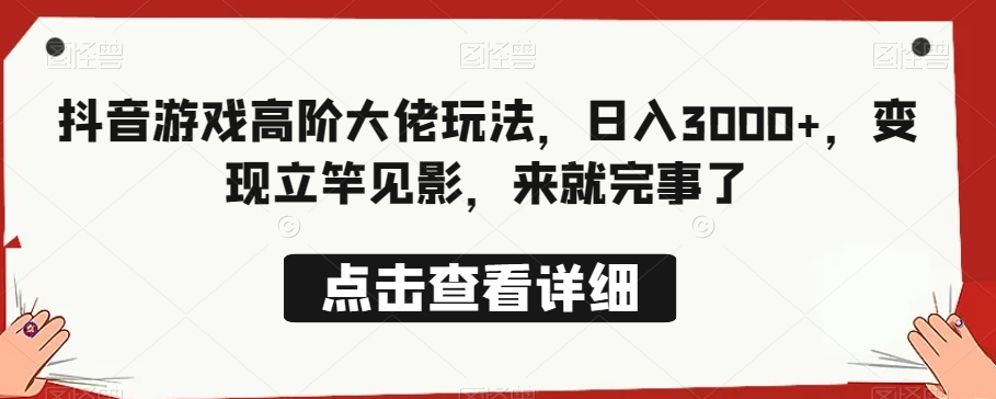 抖音游戏高阶大佬玩法，日入3000+，变现立竿见影，来就完事了-小北视界