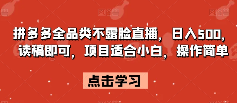 拼多多全品类不露脸直播，日入500，读稿即可，项目适合小白，操作简单【揭秘】-小北视界