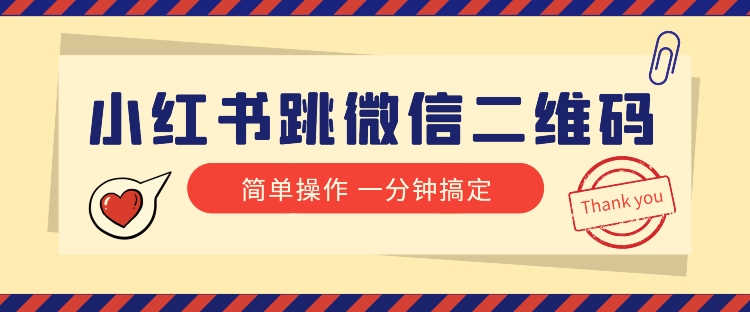 小红书引流来了！小红书跳微信二维码，1分钟操作即可完成所有步骤-小北视界