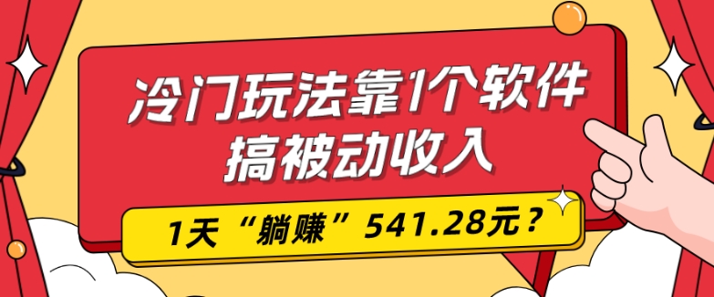 0基础可上手，冷门玩法靠1个软件搞被动收入，1天“躺赚”541.28元？-小北视界