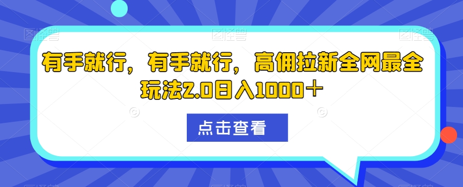 有手就行，有手就行，高佣拉新全网最全玩法2.0日入1000＋-小北视界