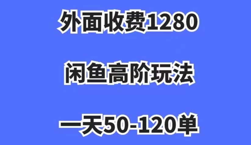 外面收费1280，闲鱼高阶玩法，一天50-120单，市场需求大，日入1000+【揭秘】-小北视界