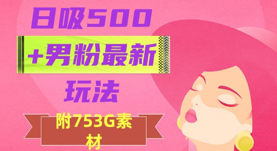 日吸500+男粉最新玩法，从作品制作到如何引流及后端变现，保姆级教程【揭秘】-小北视界