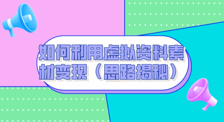 如何利用虚拟资料素材变现（思路揭秘）-小北视界