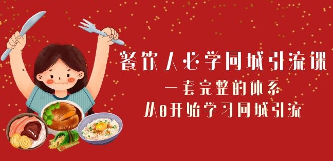 餐饮人必学-同城引流课：一套完整的体系，从0开始学习同城引流（68节课）-小北视界