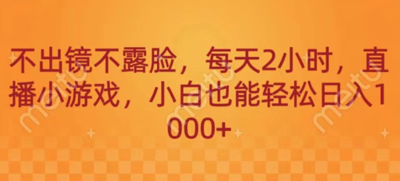 不出镜不露脸，每天2小时，直播小游戏，小白也能轻送日入1000+-小北视界